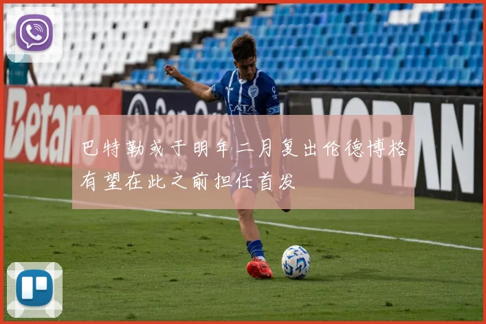 巴特勒或于明年二月复出伦德博格有望在此之前担任首发