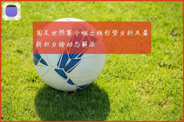 国足世预赛小组出线形势分析及最新积分榜动态解读